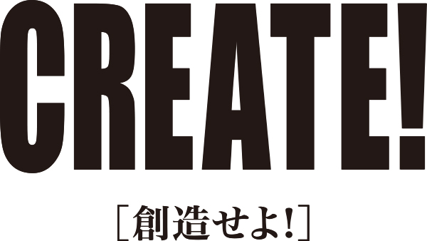 CREATE！「 〜 創造せよ！〜 」